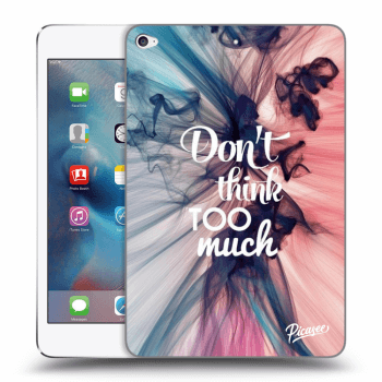 Picasee silikonový průhledný obal pro Apple iPad mini 4 - Don't think TOO much