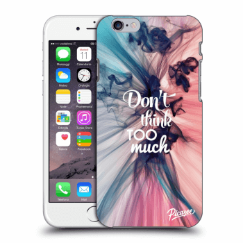 Picasee silikonový průhledný obal pro Apple iPhone 6/6S - Don't think TOO much