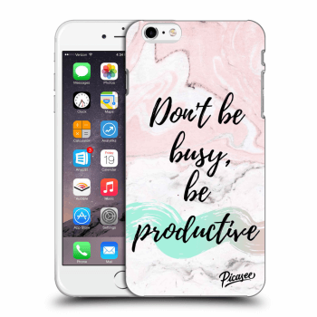 Picasee silikonový průhledný obal pro Apple iPhone 6 Plus/6S Plus - Don't be busy, be productive